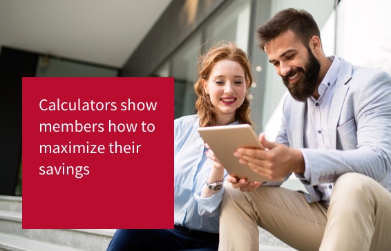 Calculators show members how to maximize their savings.