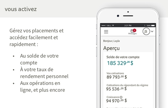 Vous activez.  Gérez vos placements et accédez facilement et rapidement : Au solde de votre compte, À votre taux de rendement personnel,  Aux opérations en ligne, et plus encore